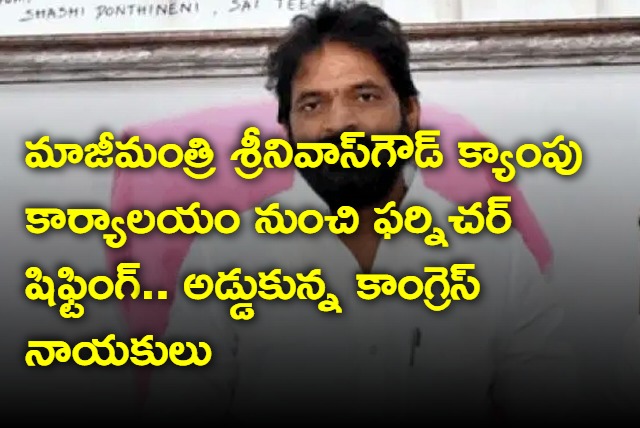 Former MLA Srinivas Goud Shifting Furniture From Camp Office Congress Cadre Obstruct