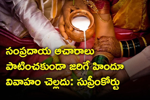 hindu marriage not valid until customary rituals performed says supreme court