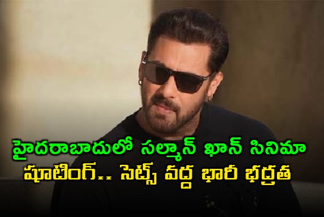 salman khans security increases to 4 tier as he shoots for sikandar in hyderabad