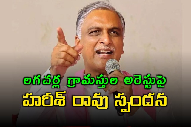Former minister Harish Rao condemned the arrest of Lagacharla villagers