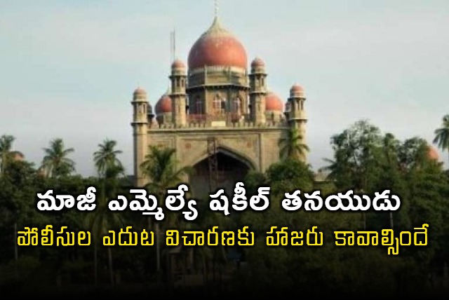 HC orders Shakeel son to apear before Panjagutta Police