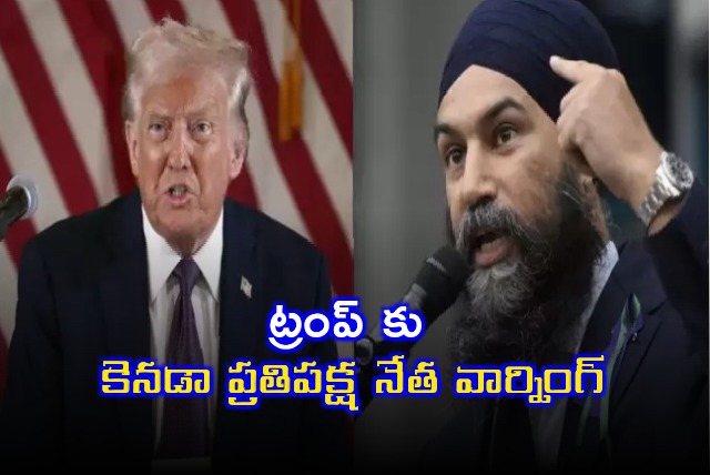 Canada opposition party leader Jagmeet Singh warning to Donald Trump