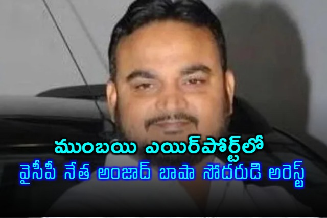 YCP Leader Anjadd Bashas Brother Arrested at Mumbai Airport