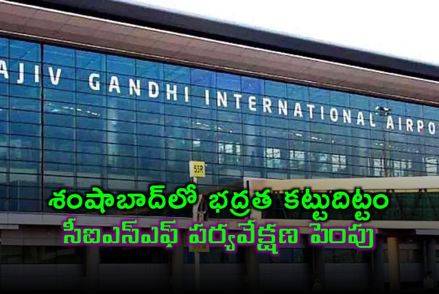 Shamshabad Airport Tightens Security CISF Increases Surveillance