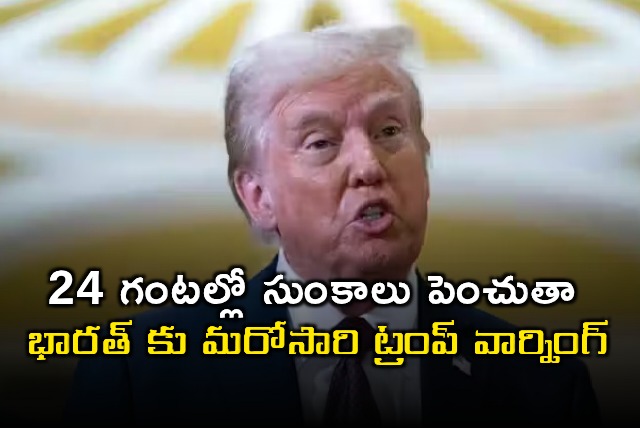 Donald Trump Warns India on Tariffs Increase in 24 Hours