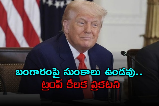 Donald Trump Says No Tariffs on Gold Imports