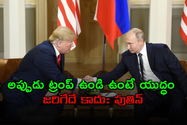 Putin says Ukraine war wouldnt happen if Trump was president