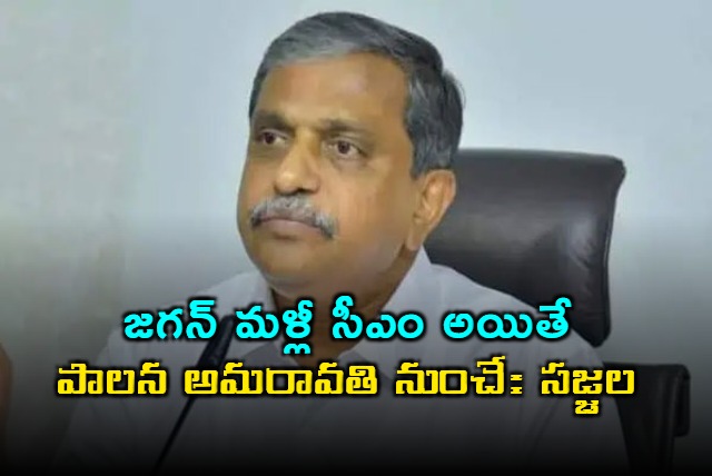 Sajjala Ramakrishna Reddy says Jagan will rule from Amaravati if re elected