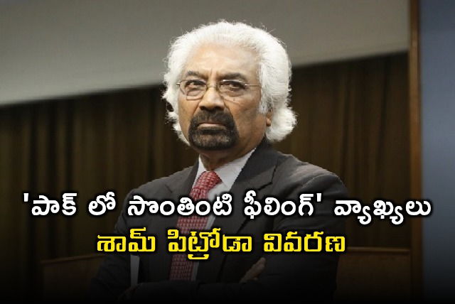 Sam Pitroda Clarifies Pakistan Remarks After Controversy