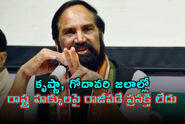 Uttam Kumar Reddy No compromise on state rights in Krishna Godavari waters