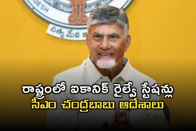 Chandrababu Naidu Focuses on Iconic Railway Stations in Andhra Pradesh