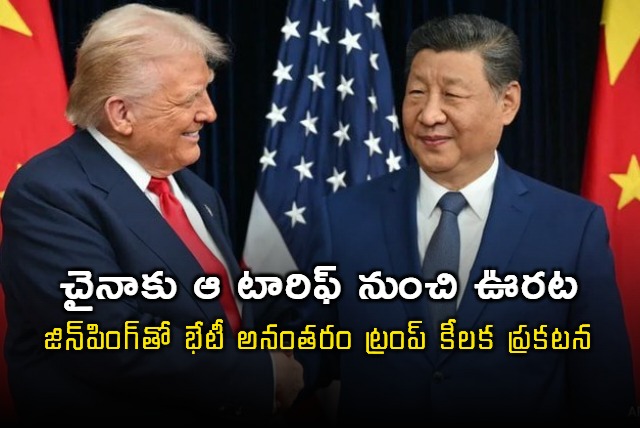 Donald Trump Announces Tariff Relief for China After Xi Jinping Meeting