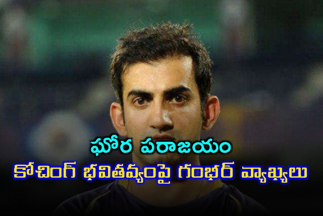 Gautam Gambhir Comments on Coaching Future After Defeat