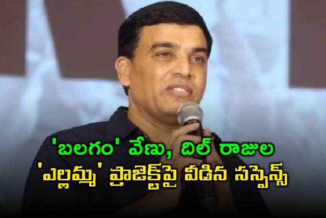 Venu Yeldandi Dil Raju Ellamma Project Suspense Cleared
