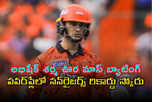 Abhishek Sharma Helps Sunrisers Hyderabad Smash Powerplay Record