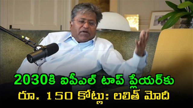 Lalit Modi Predicts IPL Top Players to Earn rs 150 Crore by 2030