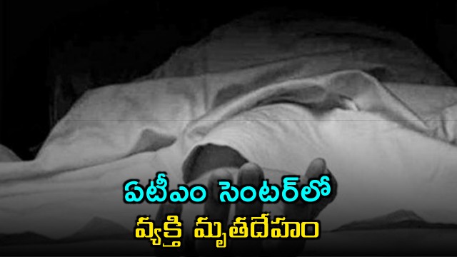 Man found dead in Hyderabad ATM center