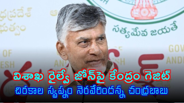 Chandrababu Naidu Hails Visakha Railway Zone Gazette as Dream Fulfilled