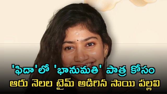 Sai Pallavi Asked Six Months Time for Bhanumathi Role in Fidaa