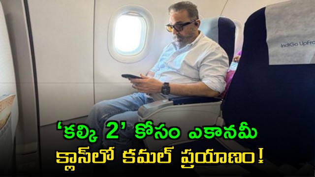 Kamal Haasan Travels Economy Class for Kalki 2 Showing Commitment