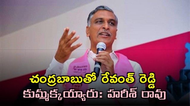 Harish Rao says Revanth Reddy colluded with AP CM Chandrababu Naidu