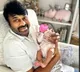 Chiranjeevi smiles holding newborn granddaughter on bday, Ram Charan shares pic